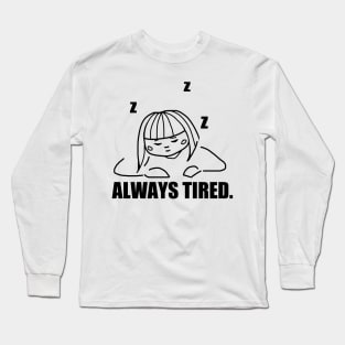 Always Tired. Long Sleeve T-Shirt